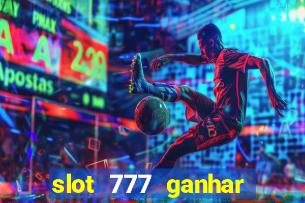 slot 777 ganhar dinheiro sem depositar