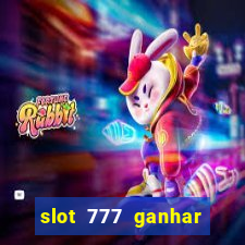 slot 777 ganhar dinheiro sem depositar