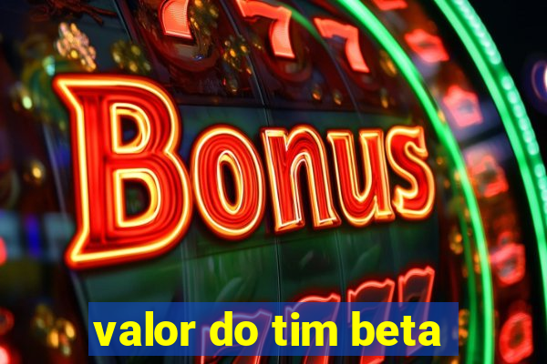 valor do tim beta