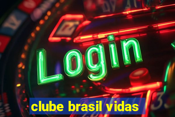 clube brasil vidas