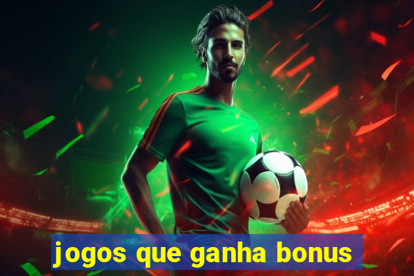 jogos que ganha bonus