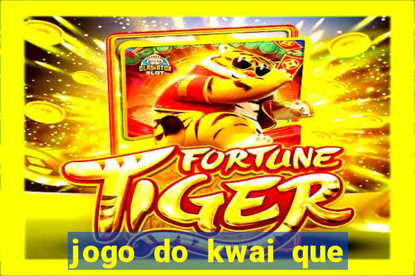 jogo do kwai que ganha dinheiro