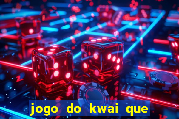 jogo do kwai que ganha dinheiro