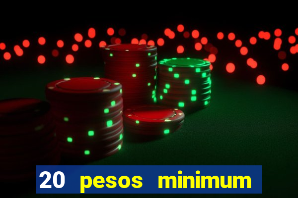 20 pesos minimum deposit casino