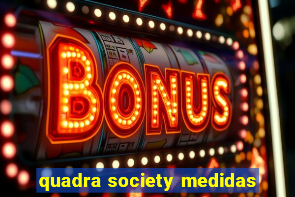 quadra society medidas