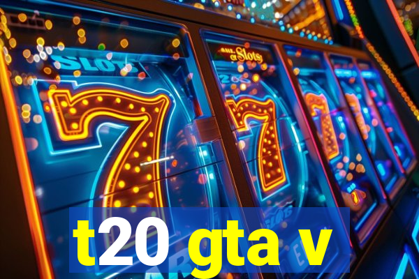 t20 gta v