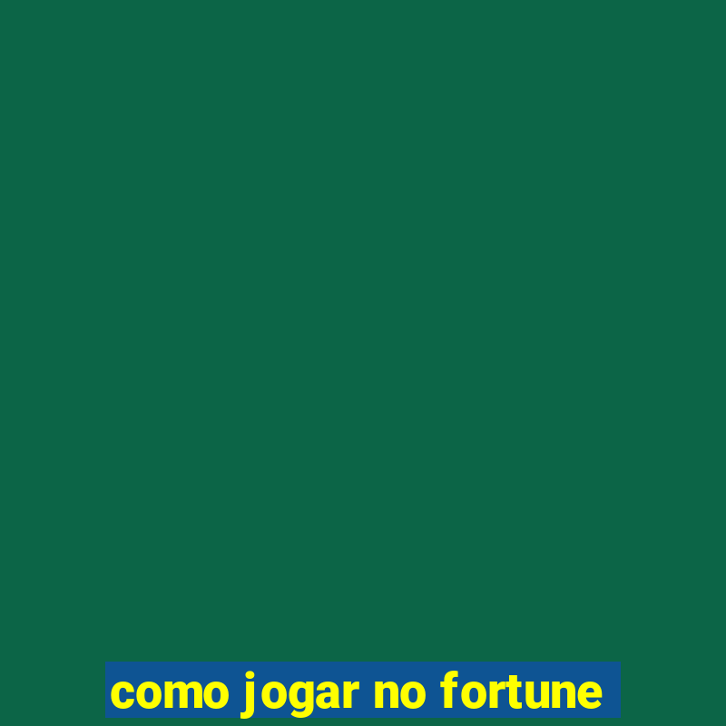 como jogar no fortune