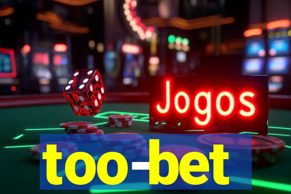 too-bet