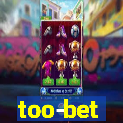 too-bet