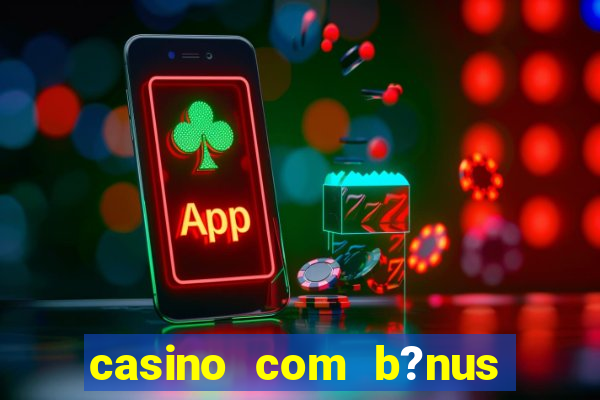 casino com b?nus no cadastro