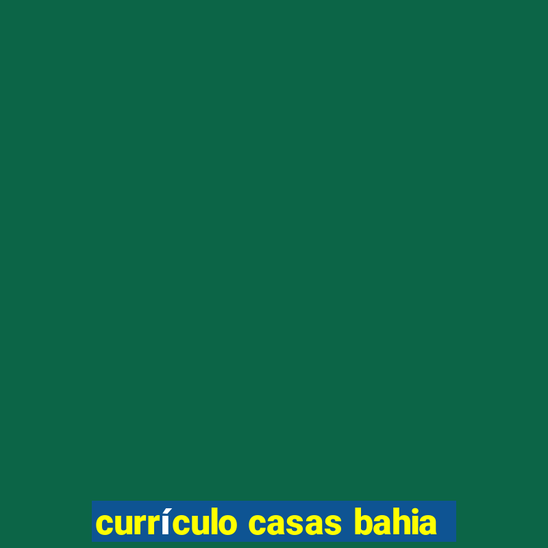 currículo casas bahia