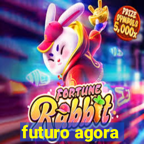 futuro agora