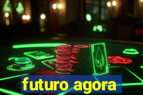 futuro agora