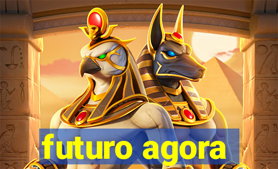 futuro agora