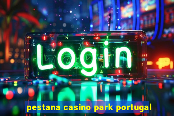 pestana casino park portugal