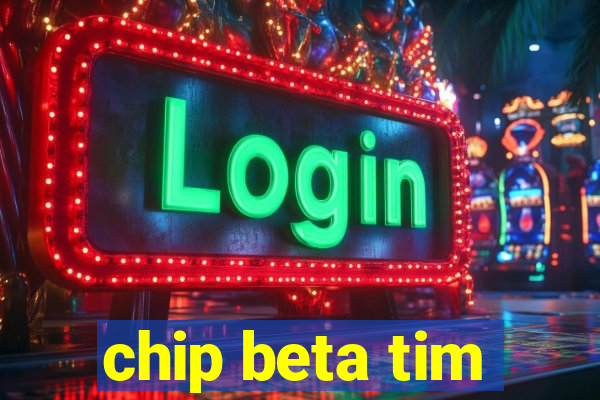 chip beta tim