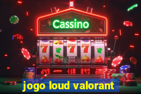 jogo loud valorant