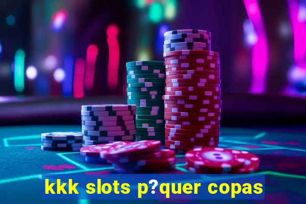 kkk slots p?quer copas