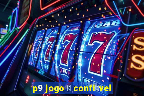 p9 jogo 茅 confi谩vel