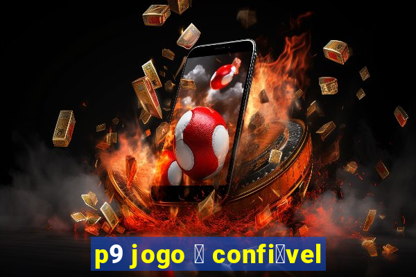 p9 jogo 茅 confi谩vel