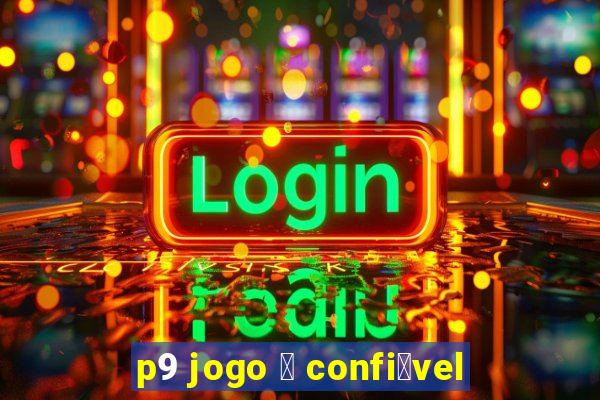 p9 jogo 茅 confi谩vel