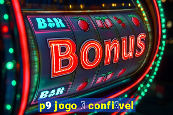 p9 jogo 茅 confi谩vel