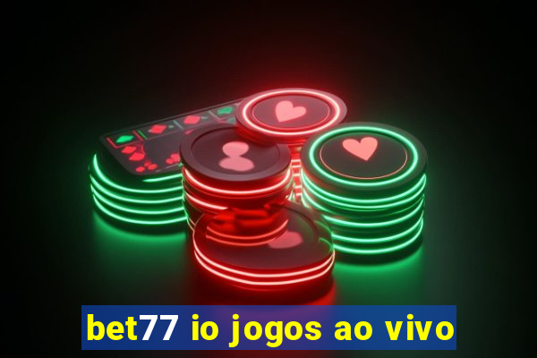 bet77 io jogos ao vivo