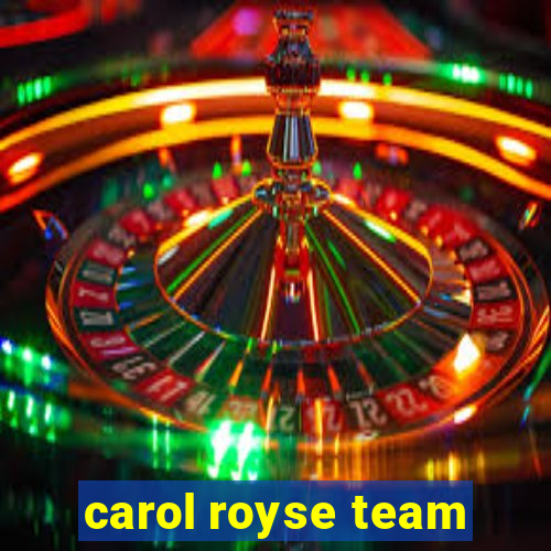 carol royse team