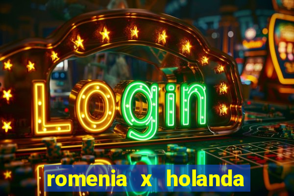 romenia x holanda onde assistir