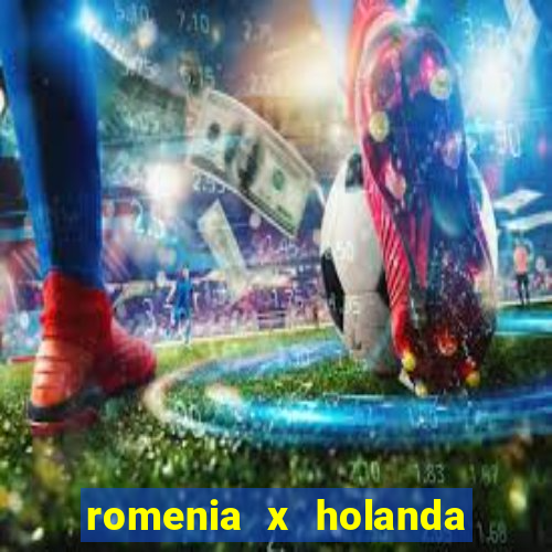 romenia x holanda onde assistir