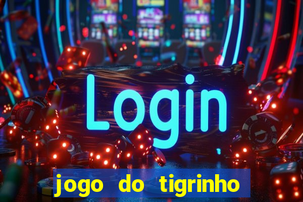 jogo do tigrinho sem deposito