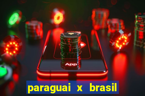 paraguai x brasil - ao vivo