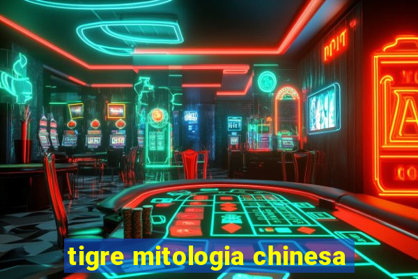 tigre mitologia chinesa