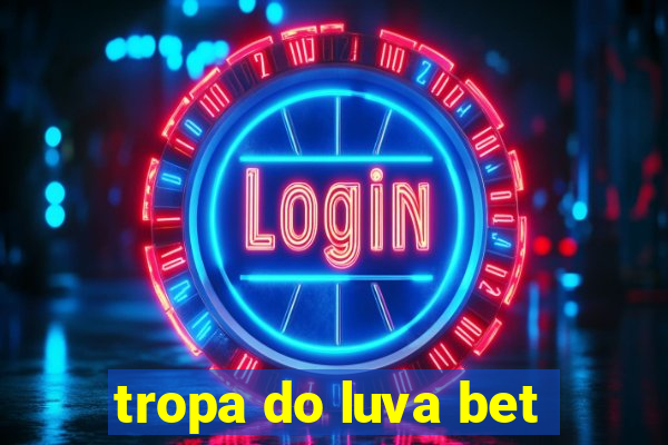 tropa do luva bet