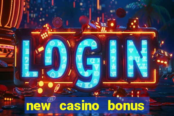 new casino bonus no deposit