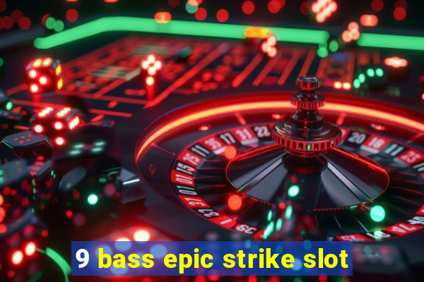 9 bass epic strike slot