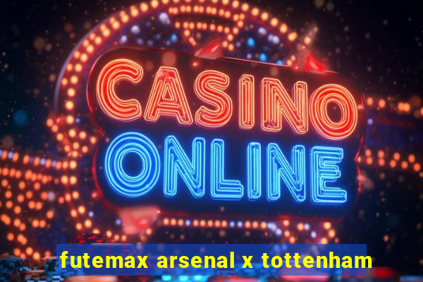 futemax arsenal x tottenham