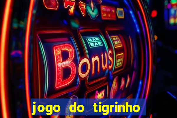 jogo do tigrinho casa chinesa é confiável