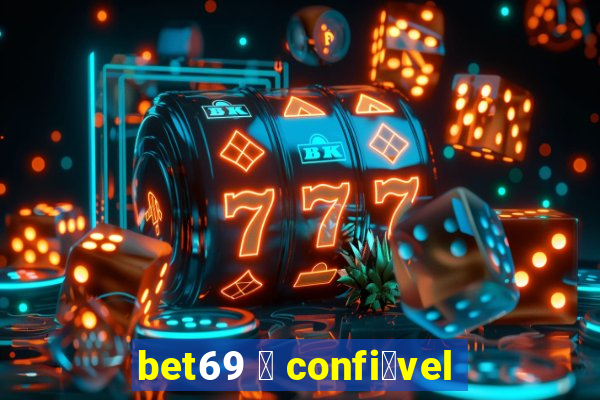 bet69 茅 confi谩vel