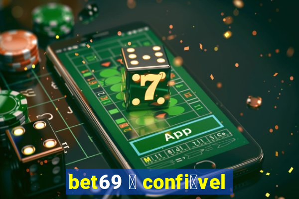 bet69 茅 confi谩vel