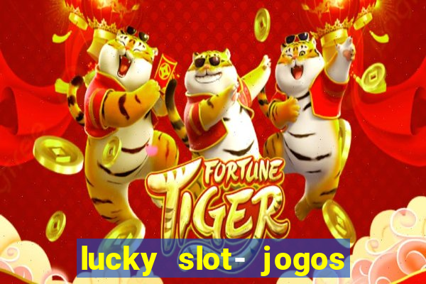 lucky slot- jogos de cassino