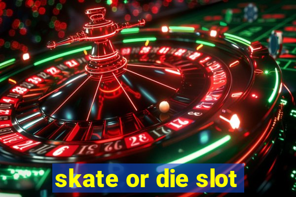 skate or die slot