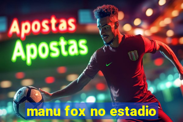 manu fox no estadio