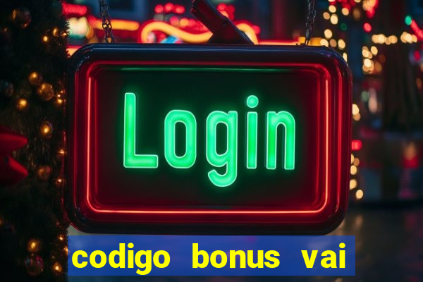 codigo bonus vai de bet