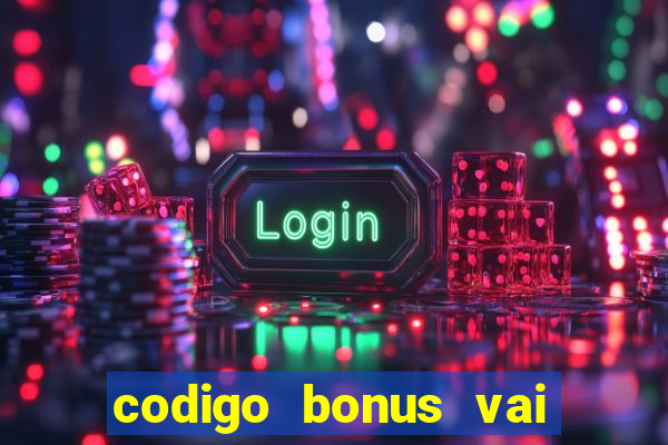 codigo bonus vai de bet