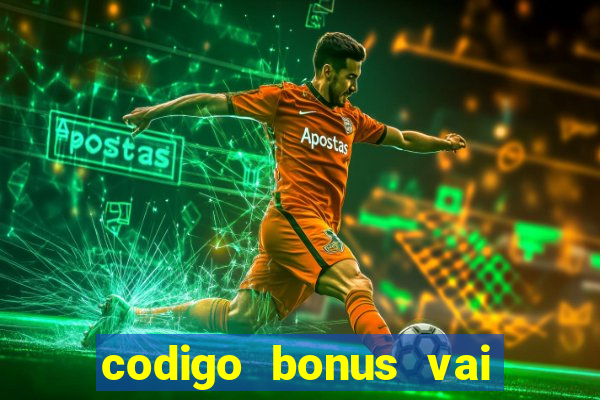 codigo bonus vai de bet