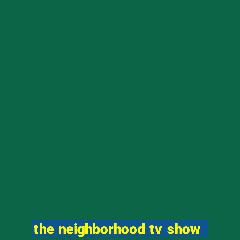 the neighborhood tv show