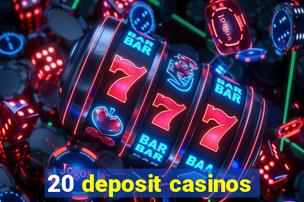 20 deposit casinos