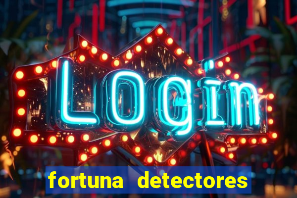 fortuna detectores de metais