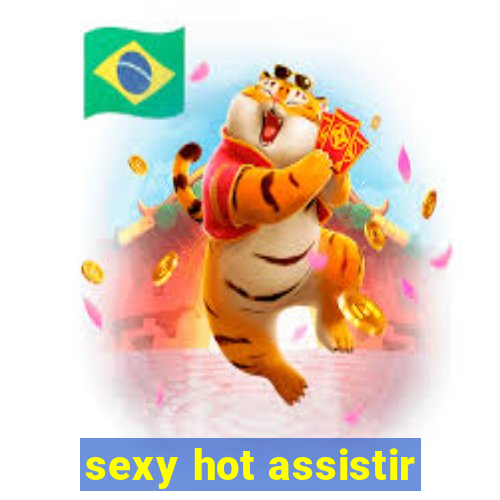 sexy hot assistir